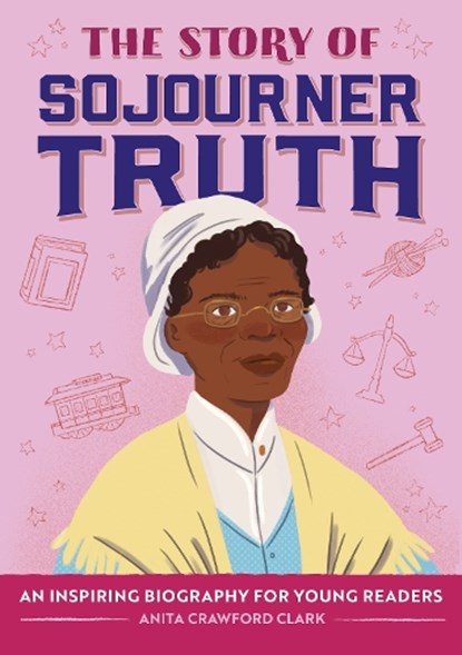 The Story of Sojourner Truth: An Inspiring Biography for Young Readers, Anita Crawford Clark - Paperback - 9798886509397