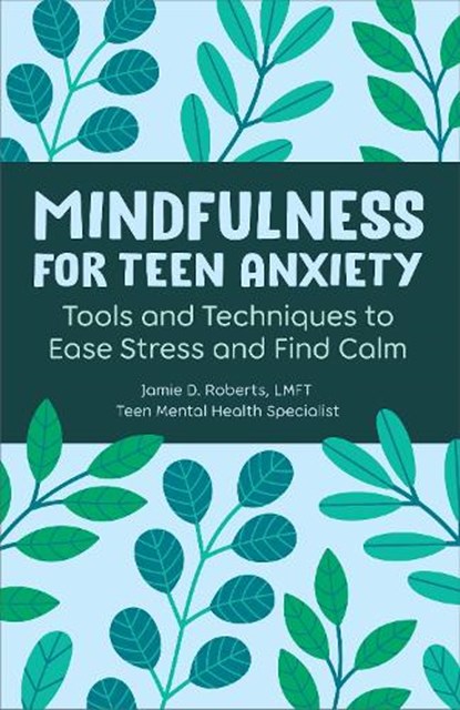 Mindfulness for Teen Anxiety: Tools and Techniques to Ease Stress and Find Calm, Jamie D. Roberts - Paperback - 9798886509960