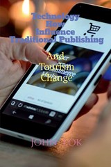Technology How Influence Traditional Publishing And Tourism Change - John Lok - 9798886679007