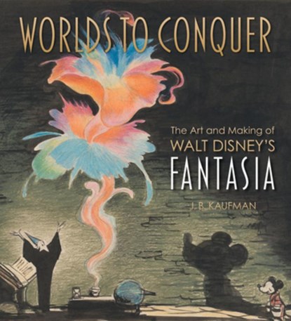 Worlds to Conquer: The Art & Making of Walt Disney's Fantasia, J. B. Kaufman - Gebonden - 9798886740431