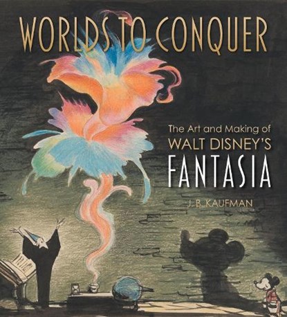 Worlds to Conquer: The Art & Making of Walt Disney's Fantasia, J. B. Kaufman - Gebonden - 9798886740431