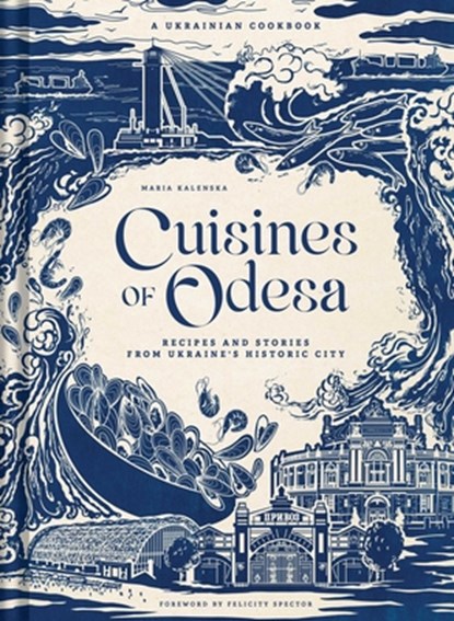 Cuisines of Odesa: A Ukrainian Cookbook, Maria Kalenska - Gebonden - 9798886741735