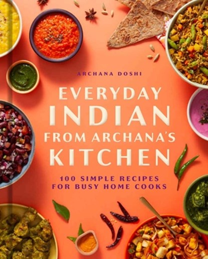 Everyday Indian from Archana's Kitchen: 100 Simple Recipes for Busy Home Cooks, Archana Doshi - Gebonden - 9798886742862