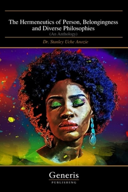 The Hermeneutics of Person, Belongingness and Diverse Philosophies, Dr Stanley Uche Anozie - Paperback - 9798886760224