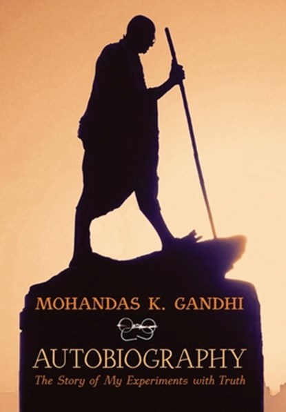Gandhi, M: Mohandas K. Gandhi, Autobiography, Mohandas K. Gandhi ; Mahatma Gandhi ; Mahadev Desai - Gebonden - 9798886770698