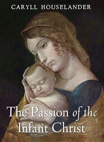The Passion of the Infant Christ, Caryll Houselander - Paperback - 9798886771220
