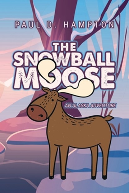 The Snowball Moose: An Alaska Adventure, Paul D. Hampton - Paperback - 9798886831313