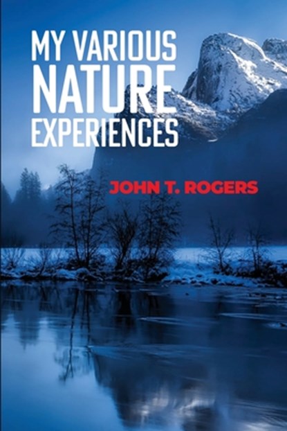 My Various Nature Experiences, John T. Rogers - Paperback - 9798886831337