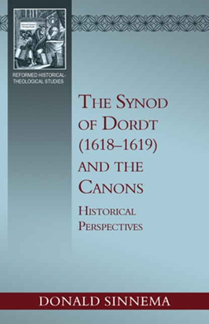 The Synod of Dordt (1618-1619) and the Canons: Historical Perspectives, Donald Sinnema - Paperback - 9798886861785