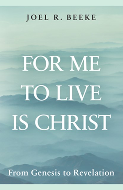 For Me to Live Is Christ: From Genesis to Revelation, Joel R. Beeke - Gebonden - 9798886861990