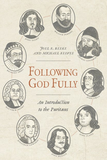 Following God Fully: An Introduction to the Puritans, Joel R. Beeke - Paperback - 9798886862010