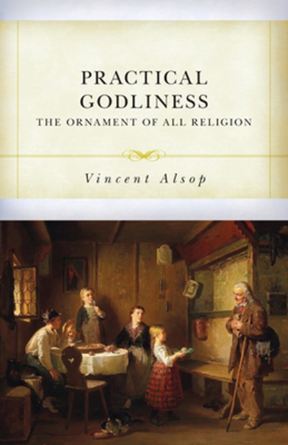 Practical Godliness: The Ornament of All Religion, Vincent Alsop - Paperback - 9798886862072