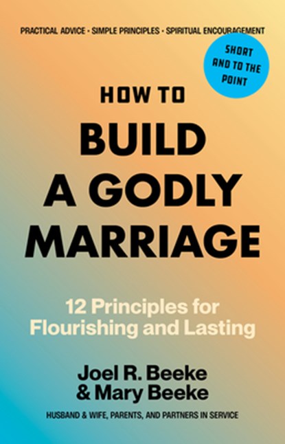 How to Build a Godly Marriage: 12 Principles for Flourishing and Lasting, Joel R. Beeke - Paperback - 9798886862355