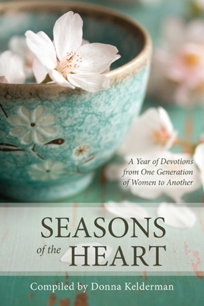 Seasons of the Heart: A Year of Devotions from One Generation of Women to Another, Donna Kelderman - Paperback - 9798886862898