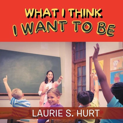 What I Think I Want To Be, Laurie S. Hurt - Paperback - 9798887031651