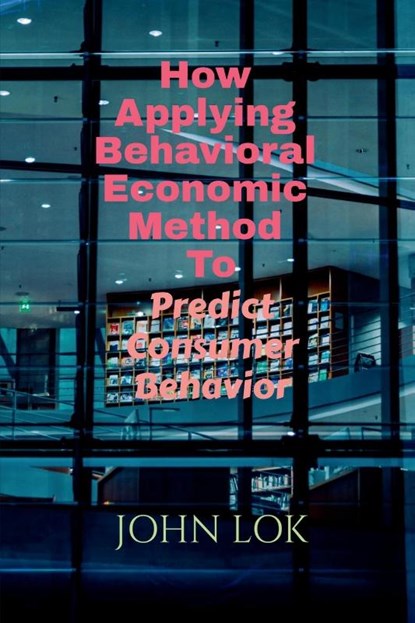 How Applying Behavioral Economic Method To, John Lok - Paperback - 9798887040165