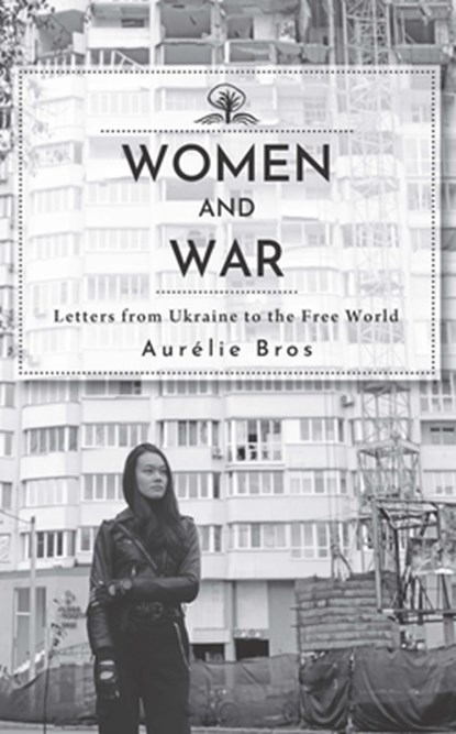 Women and War (English Edition): Letters from Ukraine to the Free World, Aurélie Bros - Paperback - 9798887198194