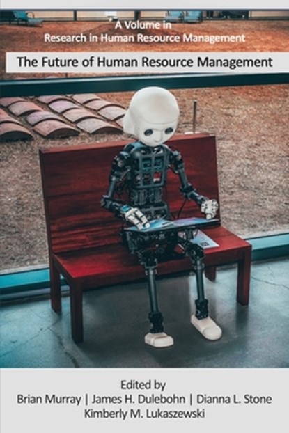 The Future of Human Resource Management, Dianna L. (University of New Mexico Stone ; James H. (Michigan State University Dulebohn ; Brian (University of Dallas Murray ; Kimberly M. (Wright State University Lukaszewski - Gebonden - 9798887308159