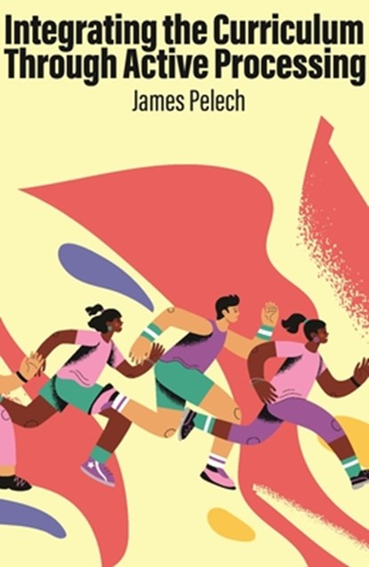 Integrating the Curriculum Through Active Processing, James (Pelech Active Processing Pelech - Gebonden - 9798887308210