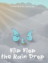Flip Flop the Rain Drop - Charles O. Taylor - 9798887315997