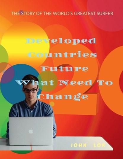 Developed Countries Future What Need To Change, LOK,  John - Paperback - 9798887332949