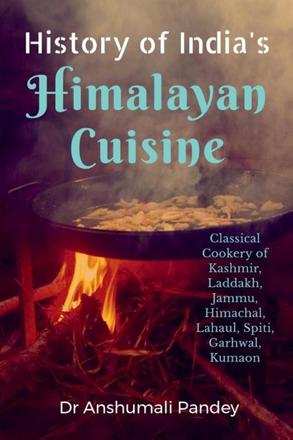 History of India's Himalayan Cuisine, Anshumali Pandey - Paperback - 9798887335391
