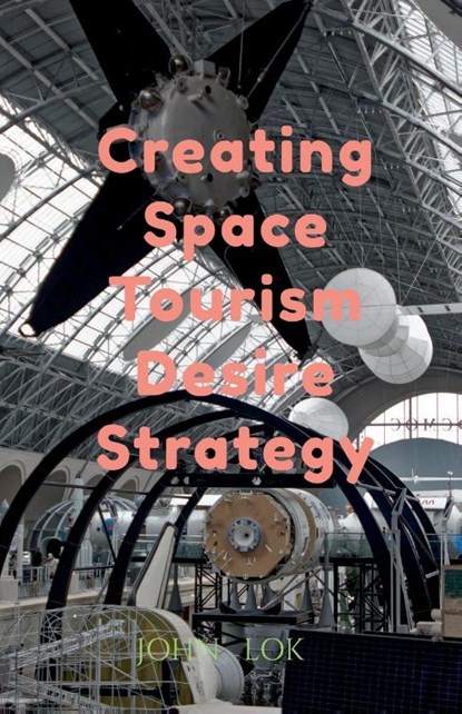 Creating Space Tourism Desire Strategy, John Lok - Paperback - 9798887337524