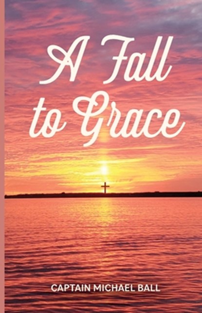 A Fall to Grace, Captain Michael Ball - Paperback - 9798887382418