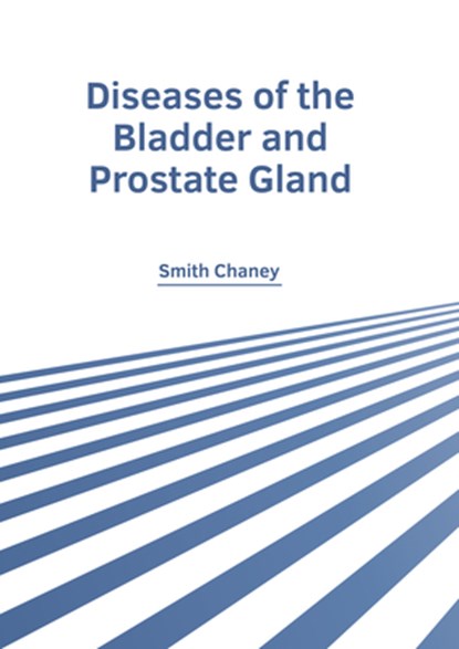 Diseases of the Bladder and Prostate Gland, Smith Chaney - Gebonden - 9798887400655