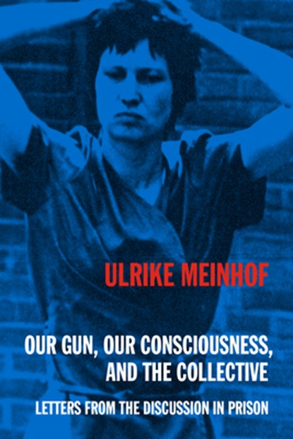 Our Gun, Our Consciousness, and the Collective, Ulrike Meinhof - Paperback - 9798887441320
