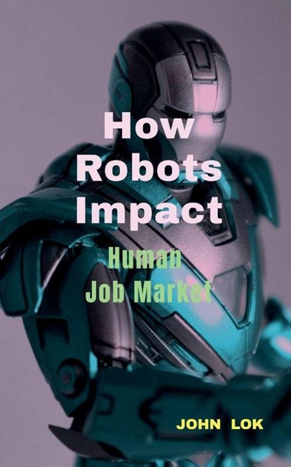 How Robots Impact, John Lok - Paperback - 9798887493794