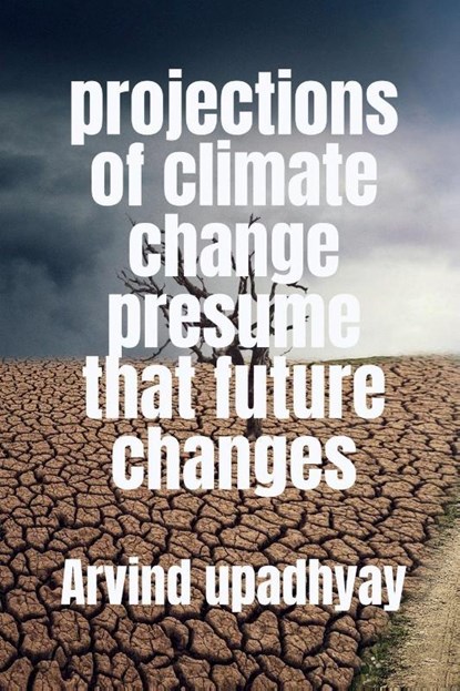 projections of climate change presume that future changes, Arvind Upadhyay - Paperback - 9798887496719
