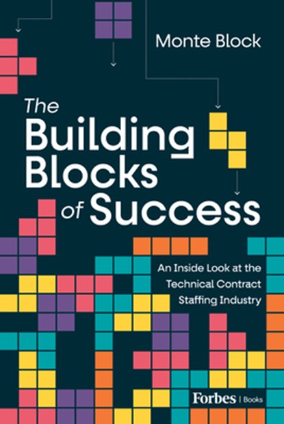 The Building Blocks of Success: An Inside Look at the Technical Contract Staffing Industry, Monte Block - Gebonden - 9798887502052