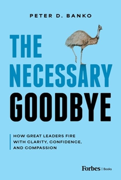 The Necessary Goodbye: How Great Leaders Fire with Clarity, Confidence, and Compassion, Peter D. Banko - Gebonden - 9798887508122