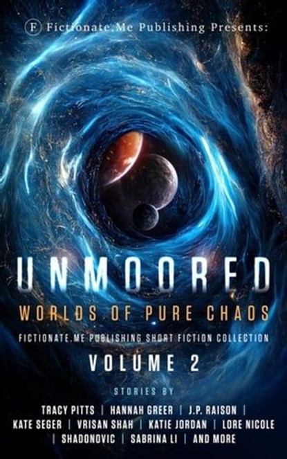 Unmoored: Worlds of Pure Chaos, Tracy Pitts ; Hannah Greer ; J.P. Raison ; Kate Seger ; Vrisan Shah ; Katie Jordan ; Lore Nicole ; Shadonovic ; Sabrina Li ; Jon Besanko ; Amy Bush ; Daniel D'Agustino ; DoubleBlind ; J.C. Lovero ; S.R. Malone ; Casey Melnrick ; Enriko Pratt ; Rachel Rack - Ebook - 9798887573281