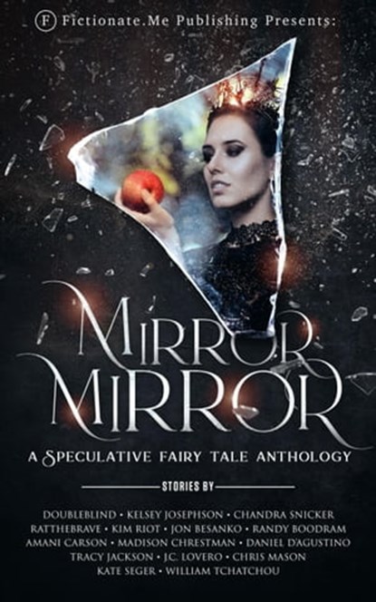 Mirror, Mirror: A Speculative Fairy Tale Anthology, DoubleBlind ; Kelsey Josephson ; Chandra Snicker ; RatTheBrave ; Kim Riot ; Jon Besanko ; Randy Boodram ; Amani Carson ; Madison Chrestman ; Daniel D'Agustino ; Tracy Jackson ; J.C. Lovero ; Chris Mason ; William Tchatchou - Ebook - 9798887574509