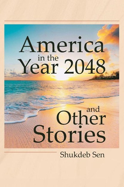 America in the Year 2048 and Other Stories, Shukdeb Sen - Paperback - 9798887634807