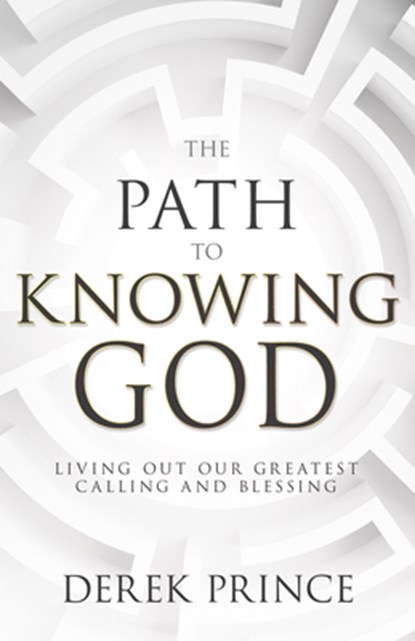 The Path to Knowing God: Living Out Our Greatest Calling and Blessing, Derek Prince - Paperback - 9798887693224