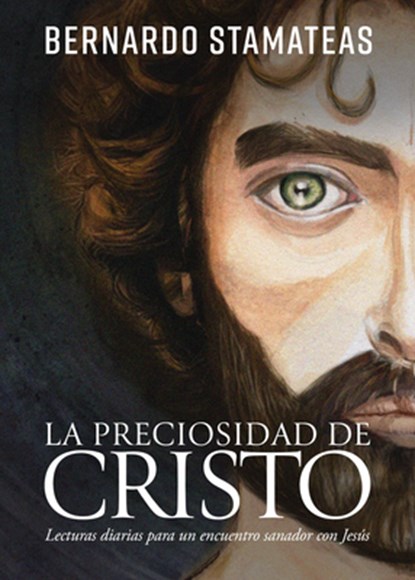 La Preciosidad de Cristo: Lecturas Diarias Para Un Encuentro Sanador Con Jesús, Bernardo Stamateas - Paperback - 9798887693583