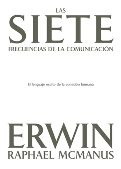 Las Siete Frecuencias de la Comunicación: El Lenguaje Oculto de la Conexión Humana, Erwin Raphael McManus - Paperback - 9798887693699