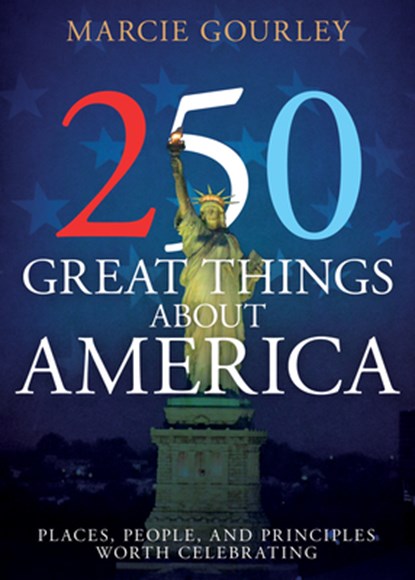 250 Great Things about America: Places, People, and Principles Worth Celebrating, Marcie Gourley - Paperback - 9798887696478
