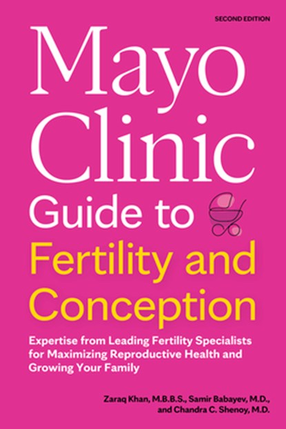 Mayo Clinic Guide to Fertility and Conception, 2nd Edition: Expertise from Leading Fertility Specialists for Maximizing Reproductive Health and Growin, Zaraq Khan - Paperback - 9798887700588