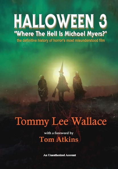 Halloween 3 - "Where the Hell is Michael Myers?" - A  definitive history of horror's most misunderstood film, Tommy Lee Wallace - Paperback - 9798887710686