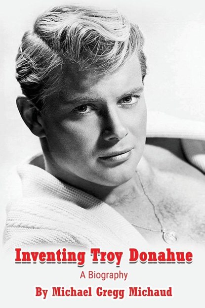 Inventing Troy Donahue - The Making of a Movie Star, Michael Gregg Michaud - Paperback - 9798887711041