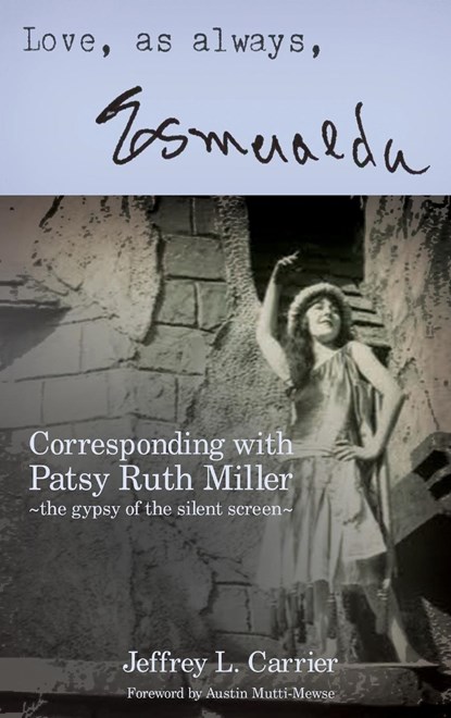 Love, As Always... Esmeralda - Corresponding with Patsy Ruth Miller, The Gypsy of the Silent Screen (hardback), Jeffrey L. Carrier - Gebonden - 9798887712918