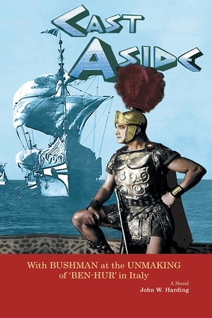 Cast Aside - With Bushman at the Unmaking of 'Ben-Hur' in Italy, John W. Harding - Paperback - 9798887712925
