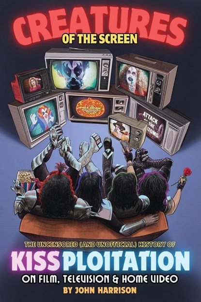 Creatures of the Screen - The Uncensored (and Unofficial) History of Kissploitation on Film, Television & Home Video, John Harrison - Paperback - 9798887717173
