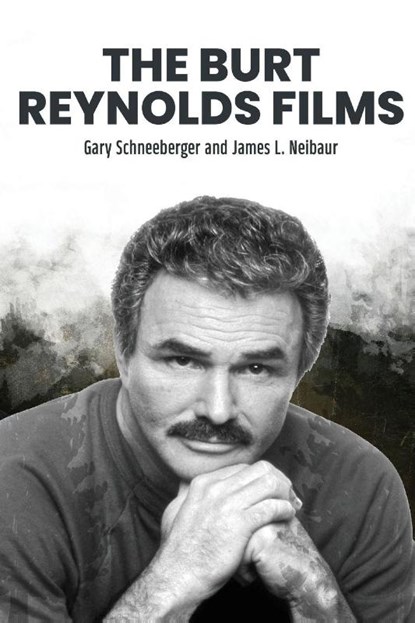 The Burt Reynolds Films, Gary Schneeberger ; James L. Neibaur - Paperback - 9798887719382