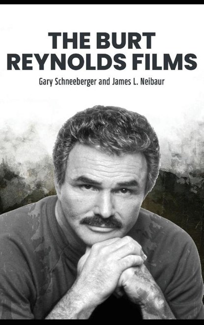 The Burt Reynolds Films, Gary Schneeberger ; James L. Neibaur - Gebonden - 9798887719399
