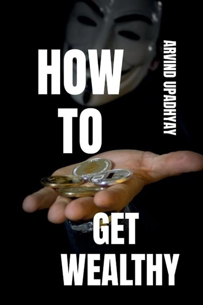 HOW TO GET WEALTHY, Arvind Upadhyay - Paperback - 9798887720357